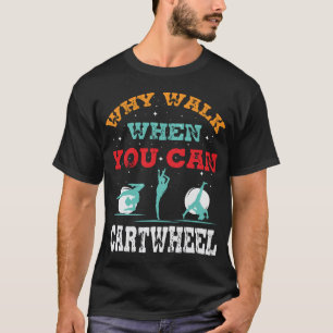 Why Walk When You Can Cartwheel-Tumbling Funny T-Shirt