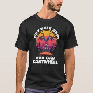 Why Walk When You Can Cartwheel Tumbling  Gymnast  T-Shirt