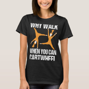 Why Walk When You Can Cartwheel Tumbling Gymnasti T-Shirt