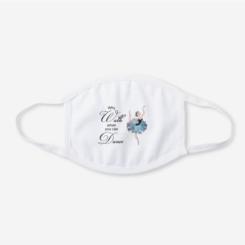 Why Walk When You Can Dance Ballerina Ballet White Cotton Face Mask