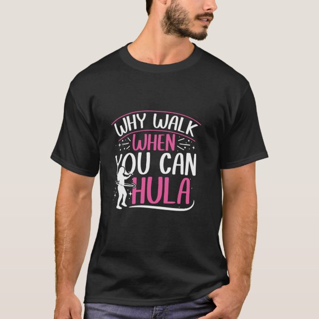 Why walk when you can hula - hula hoop lover T-Shirt (Front)