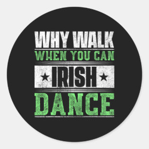 Why Walk When You Can Irish Dance Classic Round Sticker