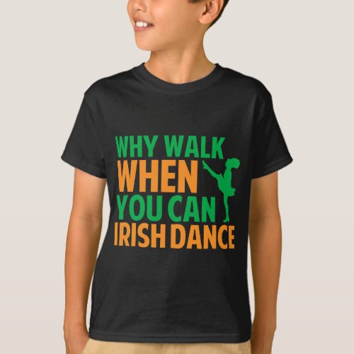 Why Walk When You Can Irish Dance T_Shirt