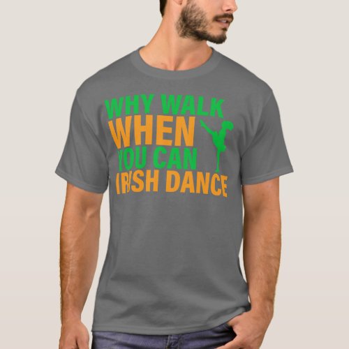 Why Walk When You Can Irish Dance T_Shirt