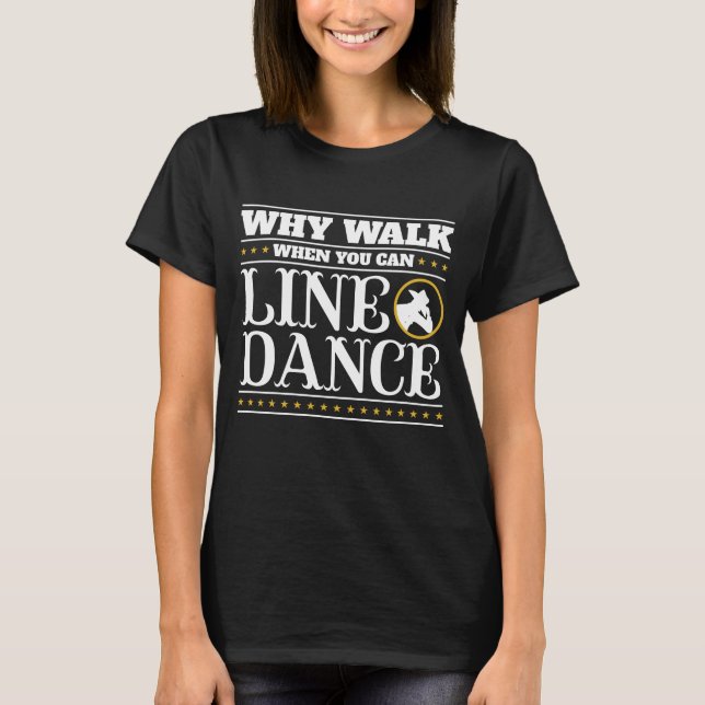 Why Walk When You Can Line Dance T-Shirt (Front)