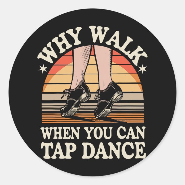 Why Walk When You Can Tap Dance Funny Tap Dancing  Classic Round Sticker (Front)