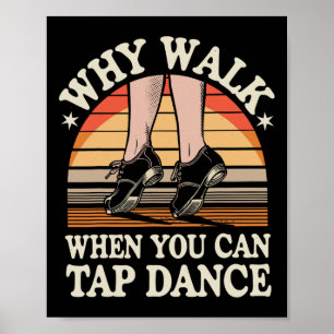 Why Walk When You Can Tap Dance Funny Tap Dancing  Poster