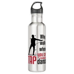 Why Walk When You Can Tap Dance Stainless Steel Water Bottle
