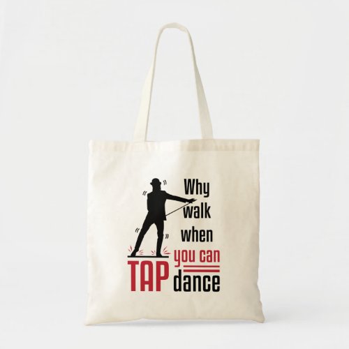 Why Walk When You Can Tap Dance Tote Bag