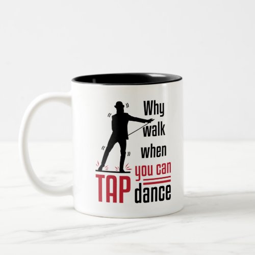 Why Walk When You Can Tap Dance Two_Tone Coffee Mug