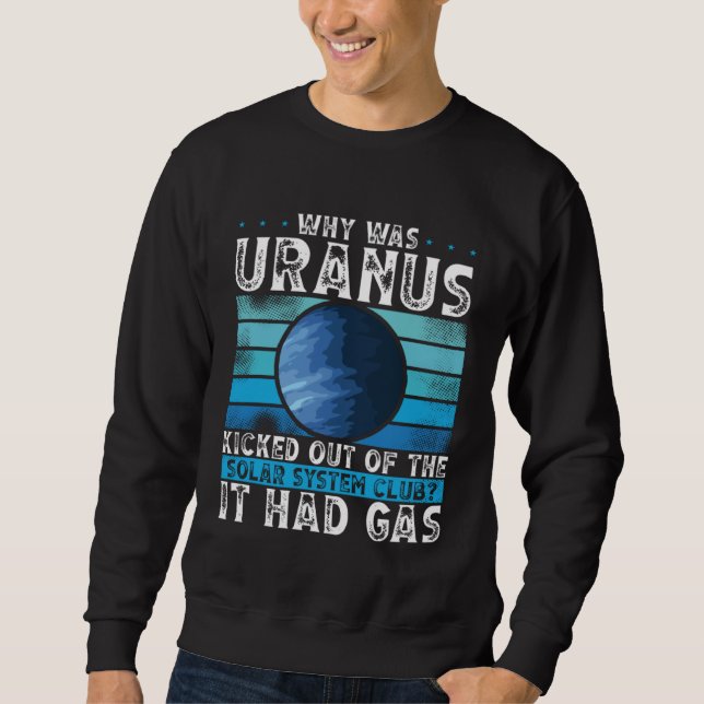 Why Was Uranus Kicked Out Of The Solar System Spac Sweatshirt (Front)