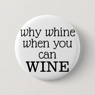 Why Whine When You Can Wine Button