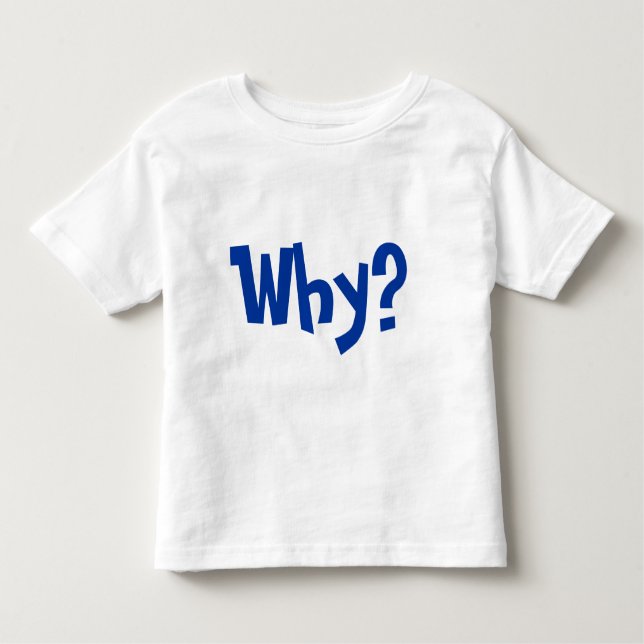 Why? Why ask why? Toddler T-shirt (Front)