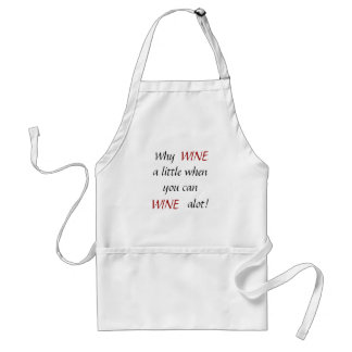 Why, WINE, WINE, a little when you can , alot! Adult Apron