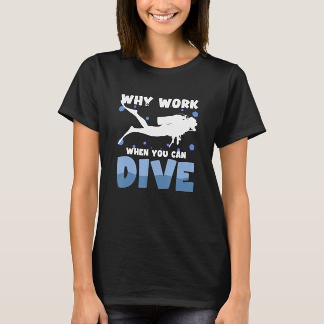 Why Work When You Can Dive Scuba Diving Men Women T-Shirt (Front)