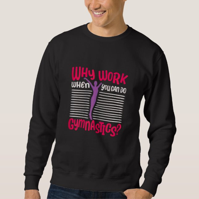 Why Work When You Can Do Gymnastics  Tumbling  Acr Sweatshirt (Front)