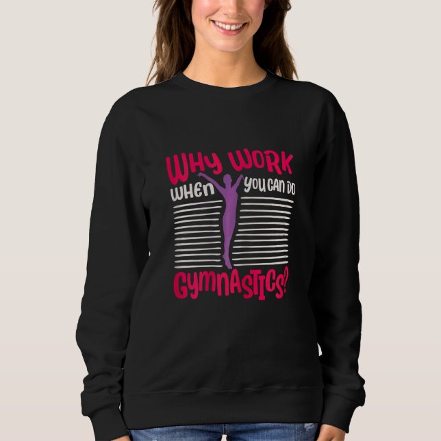 Why Work When You Can Do Gymnastics  Tumbling  Acr Sweatshirt (Front)