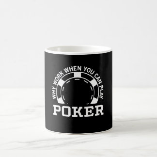 Why Work When You Can Play Poker Coffee Mug
