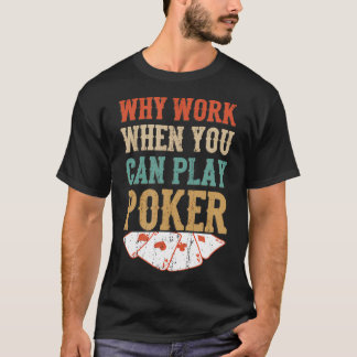 Why Work When You Can Poker Casino Gambling Cards T-Shirt