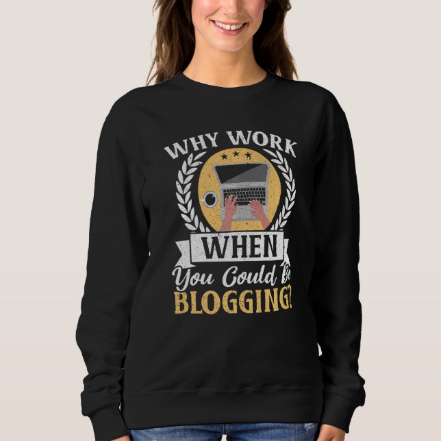Why Work When You Could Be Blogging Social Media B Sweatshirt (Front)