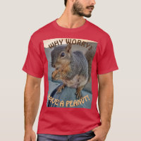 Why Worry? Have a Peanut (Squirrel T-Shirt)