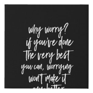 why worry if you're done the very best you can wor faux canvas print