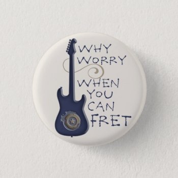 Why Worry When You Can Fret Button by OffRecord at Zazzle
