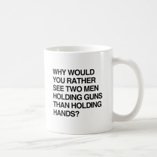 WHY WOULD YOU RATHER SEE TWO MEN HOLDING GUNS.png Coffee Mug