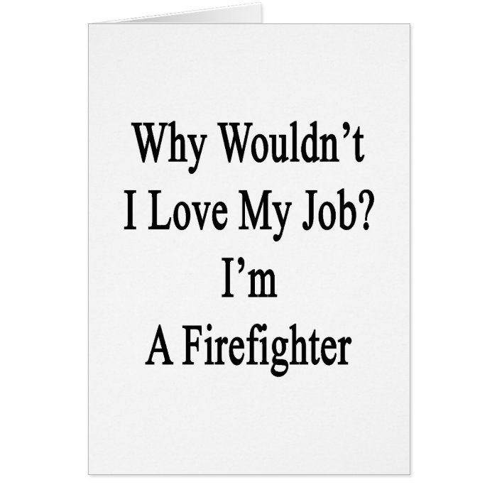 Why Wouldn't I Love My Job? I'm A Firefighter Cards