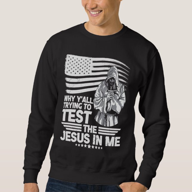 Why y´all trying to test the Jesus in me Sweatshirt (Front)