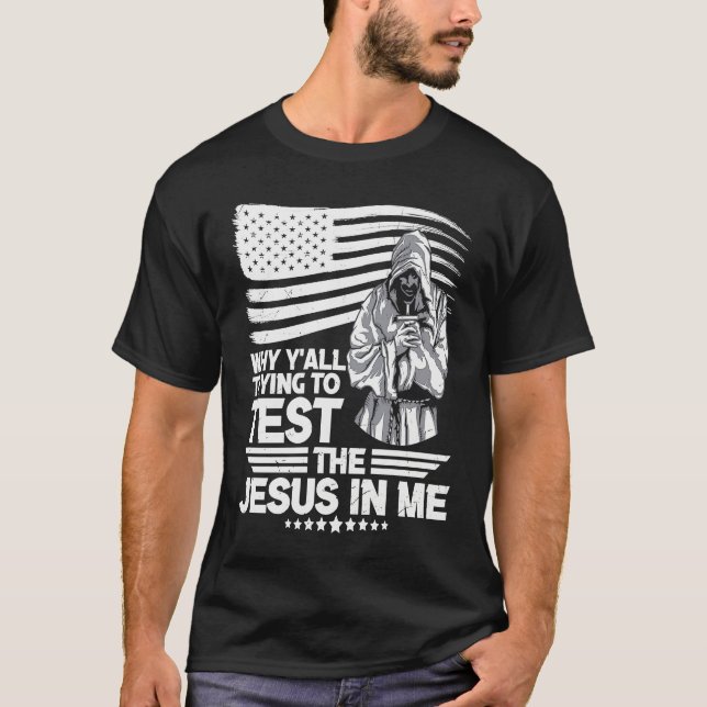 Why y´all trying to test the Jesus in me T-Shirt (Front)