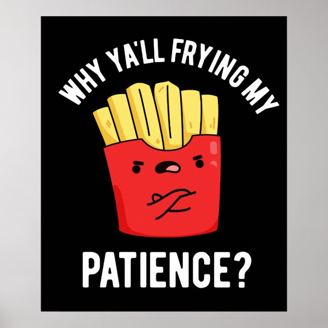Why Yall Frying My Patience Fries Pun Dark BG Poster (Front)