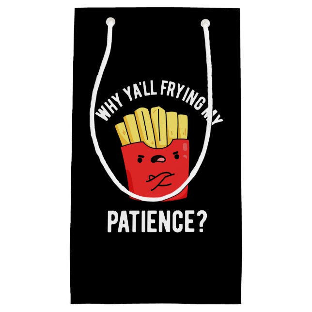 Why Yall Frying My Patience Fries Pun Dark BG Small Gift Bag (Front)