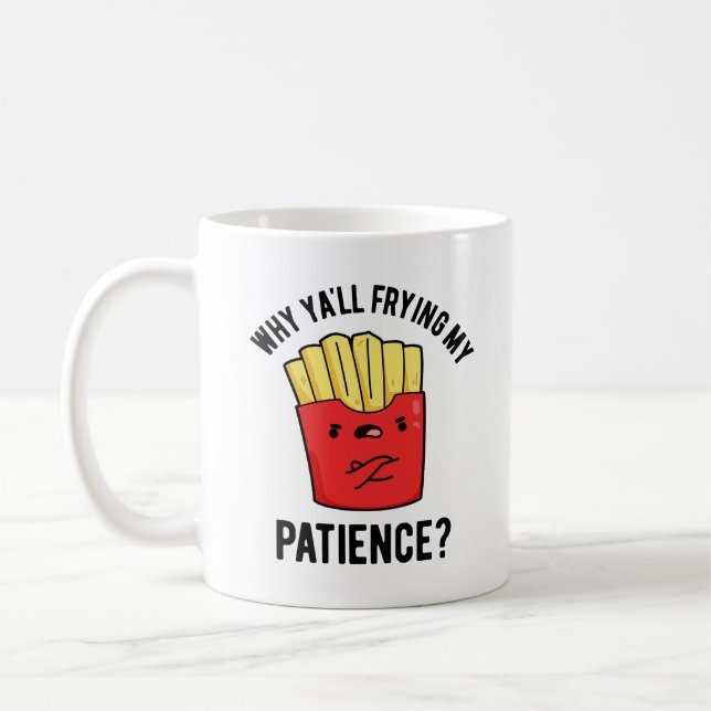 Why Yall Frying My Patience Funny Fries Pun  Coffee Mug (Left)