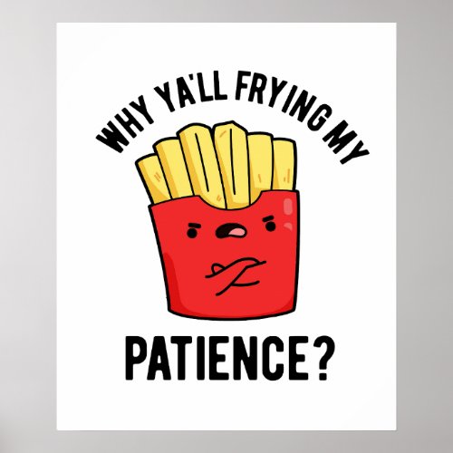 Why Yall Frying My Patience Funny Fries Pun  Poster