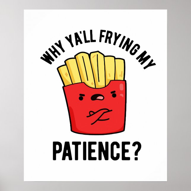 Why Yall Frying My Patience Funny Fries Pun  Poster (Front)