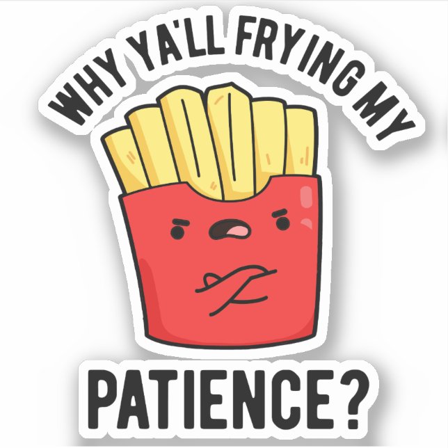 Why Yall Frying My Patience Funny Fries Pun  Sticker (Front)