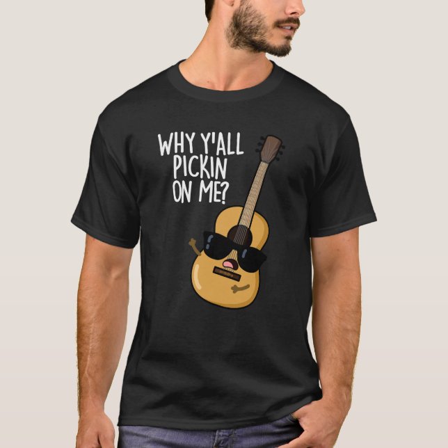 Why Y'all Picking On Me Funny Guitar Pun Dark BG T-Shirt (Front)