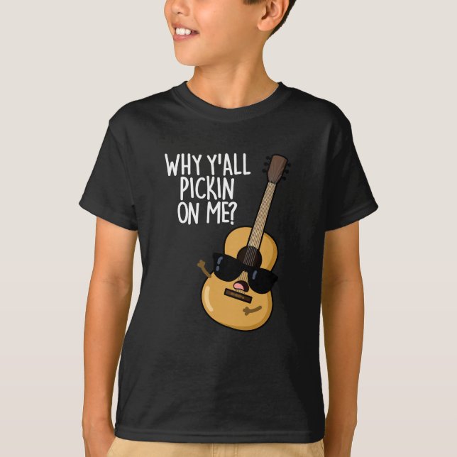 Why Y'all Picking On Me Funny Guitar Pun Dark BG T-Shirt (Front)