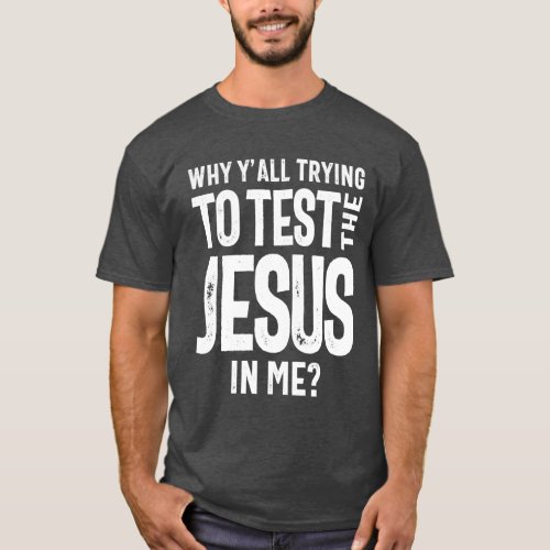 Why Yall Trying To Test The Jesus in Me  Christ T_Shirt