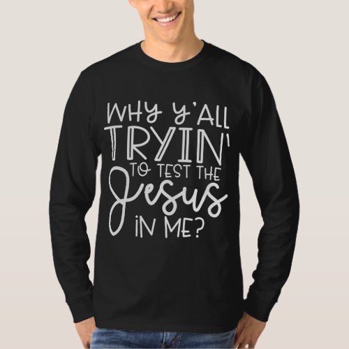 Why Yall Trying To Test The Jesus In Me _ Funny C T_Shirt