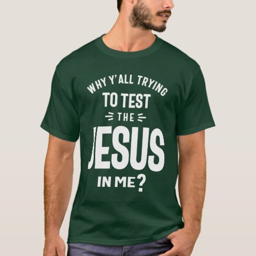 Why Yall Trying To Test The Jesus In Me T_Shirt