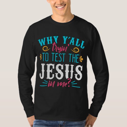 Why Yall Trying to Test the Jesus in Me T_Shirt