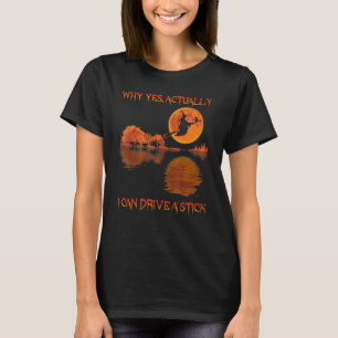 Why Yes Actually I Can Drive A Stick Flying Broom T-Shirt