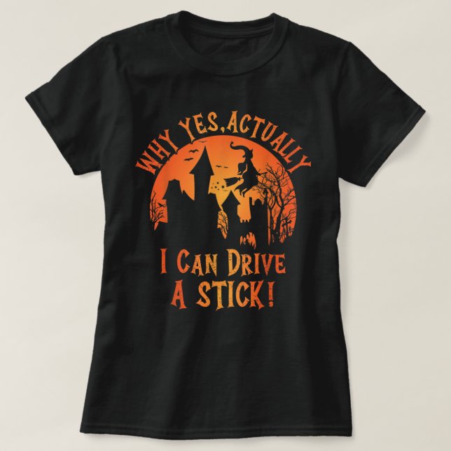 Why Yes Actually I Can Drive A Stick Funny Hallowe T-Shirt (Design Front)