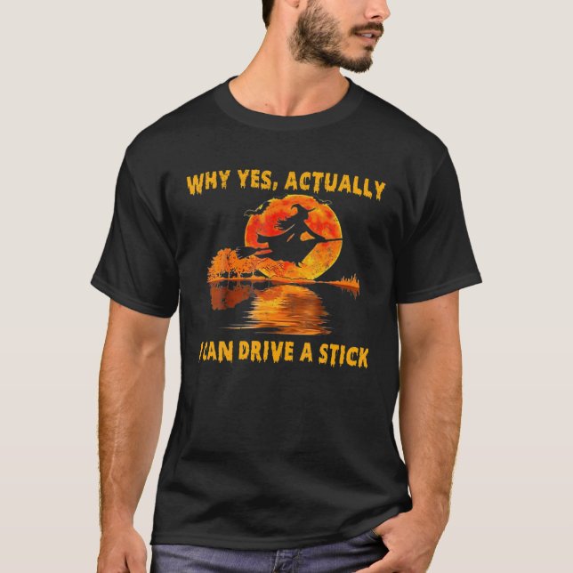 Why Yes Actually I Can Drive A Stick Funny Witch C T-Shirt (Front)