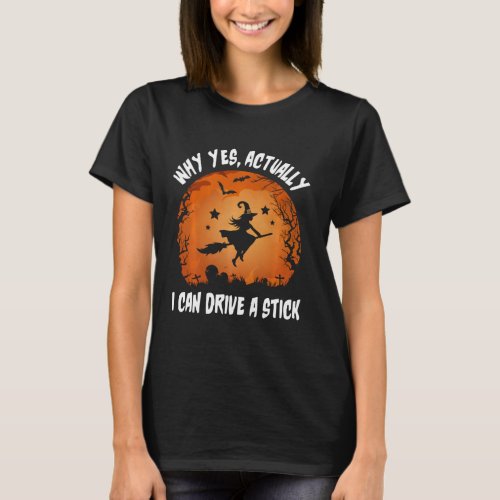 Why Yes Actually I Can Drive A Stick Funny Witch H T_Shirt