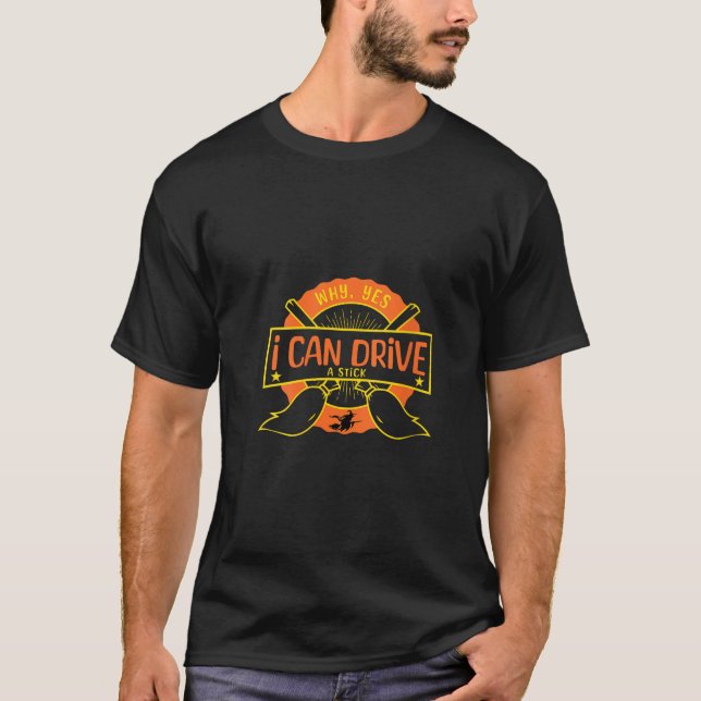 Why Yes Actually I Can Drive A Stick Funny Witch H T-Shirt (Front)