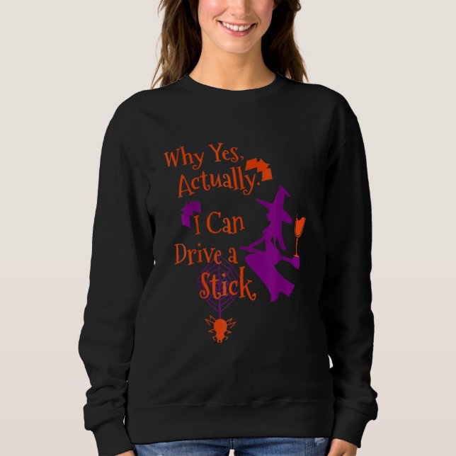 Why Yes Actually I Can Drive A Stick  Halloween Wi Sweatshirt (Front)