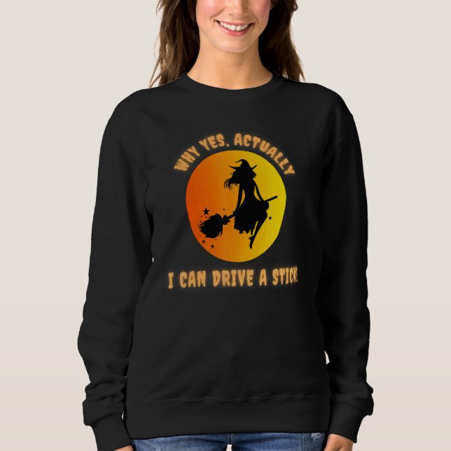 WHY YES ACTUALLY I CAN DRIVE A STICK  HALLOWEEN WI SWEATSHIRT (Front)